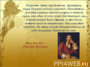 Подражая этому зарубежному драматургу, юный Пушкин сочинил комедию «Похититель».