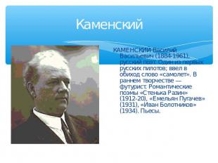 Каменский КАМЕНСКИЙ Василий Васильевич (1884-1961), русский поэт. Один из первых