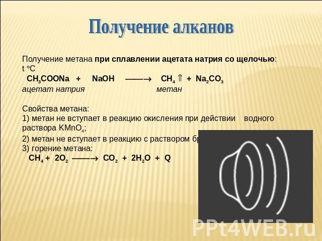 Получение алканов Получение метана при сплавлении ацетата натрия со щелочью: t C CH3COONa + NaOH CH4 + Na2CO3 ацетат натрия метан Свойства метана: 1) метан не вступает в реакцию окисления при действии водного раствора KMnO4; 2) метан не вступает в р…