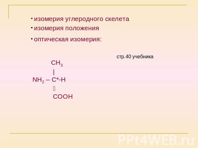 изомерия углеродного скелета изомерия положения оптическая изомерия: СН3 | NH2 – C*-Н ׀ СООН