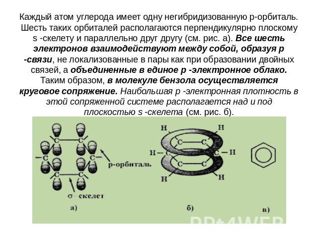Каждый атом углерода имеет одну негибридизованную р-орбиталь. Шесть таких орбиталей располагаются перпендикулярно плоскому s -скелету и параллельно друг другу (см. рис. а). Все шесть электронов взаимодействуют между собой, образуя p -связи, не локал…