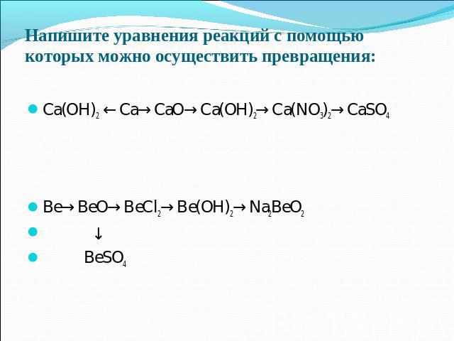 Напишите уравнения реакций с помощью которых можно осуществить превращения: Са(ОН)2 ←Са→СаО→Са(ОН)2→Са(NO3)2→CaSO4 Be→BeO→BeCl2→Be(OH)2→Na2BeO2 ↓ BeSO4