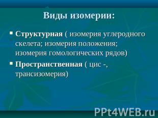 Виды изомерии: Структурная ( изомерия углеродного скелета; изомерия положения; и