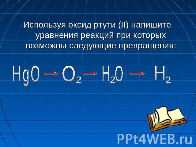 Используя оксид ртути (II) напишите уравнения реакций при которых возможны следующие превращения: