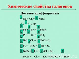 Химические свойства галогеновПоставь коэффициенты Na + Cl2 = NaCl S + F2 = SF6 F