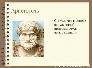 Аристотель Считал, что в основе окружающей природы лежат четыре стихии.