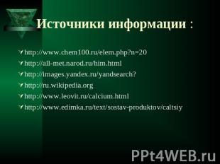 Источники информации : http://www.chem100.ru/elem.php?n=20 http://all-met.narod.