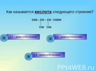 Как называется кислота следующего строения? CH3 – CH – CH - COOH 1,2 – диметилбу