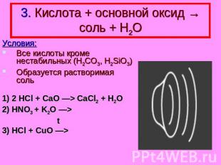 3. Кислота + основной оксид → соль + Н2О Условия: Все кислоты кроме нестабильных