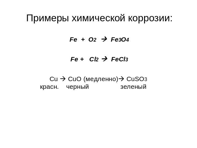 Примеры химической коррозии: Fe + O2 Fe3O4 Fe + Cl2 FeCl3 Cu CuO (медленно) CuSO3 красн. черный зеленый