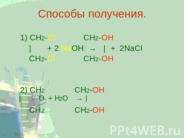 Способы получения. 1) CH2-Cl CH2-OH | + 2 NaOH → |+ 2NaCl CH2-Cl CH2-OH 2) CH2 CH2-OH | O + H2O → | CH2 CH2-OH