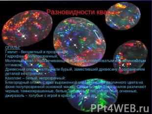 Разновидности кварца ОПАЛЫ: Гиалит - бесцветный и прозрачный; Гидрофан – полупро