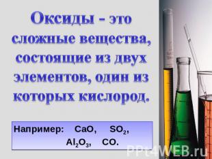 Оксиды - это сложные вещества, состоящие из двух элементов, один из которых кисл