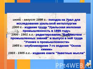 июнь - август 1899 г.- поездка на Урал для исследования уральской металлургии190