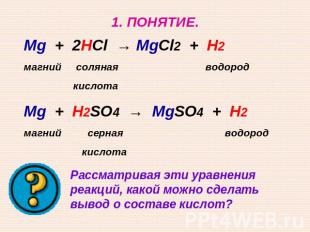 1. ПОНЯТИЕ. Mg + 2HCl → MgCl2 + H2 магний соляная водород кислота Mg + H2SO4 → M