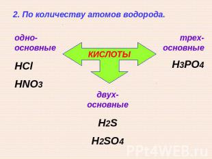 2. По количеству атомов водорода. одно-основные HCl HNO3 КИСЛОТЫ трех-основные H
