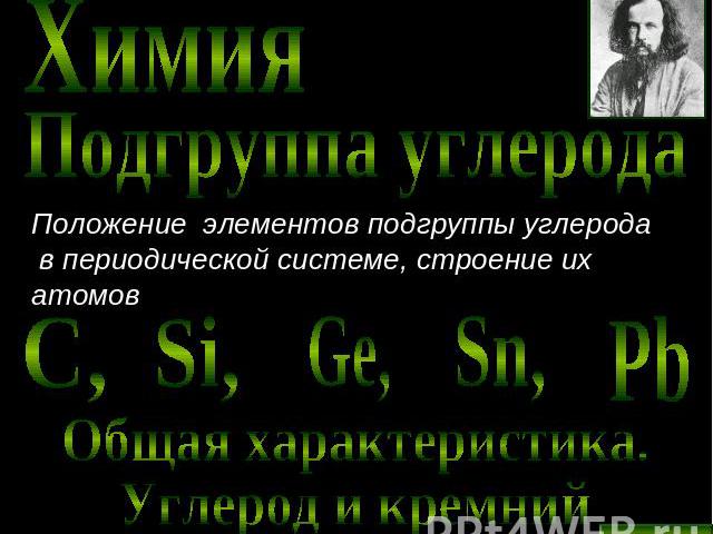 Дмитрий Иванович Менделеев Положение элементов подгруппы углерода в периодической системе, строение их атомов