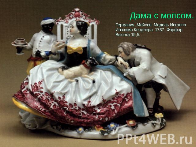 Дама с мопсом. Германия, Мейсен. Модель Иоганна Иоахима Кендлера. 1737. Фарфор. Высота 15,5.