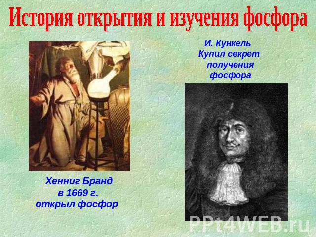 История открытия и изучения фосфора И. Кункель Купил секрет получения фосфора Хенниг Бранд в 1669 г. открыл фосфор