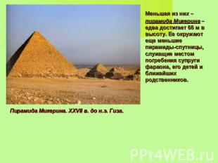 Меньшая из них – пирамида Микерина – едва достигает 66 м в высоту. Ее окружают е