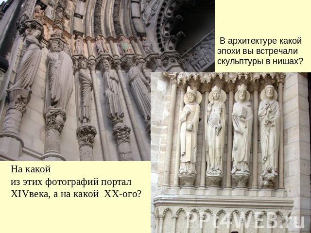 В архитектуре какой эпохи вы встречали скульптуры в нишах? На какой из этих фотографий портал XIVвека, а на какой XX-ого?