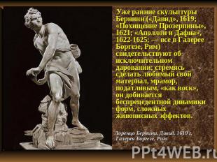 Уже ранние скульптуры Бернини («Давид», 1619; «Похищение Прозерпины», 1621; «Апо