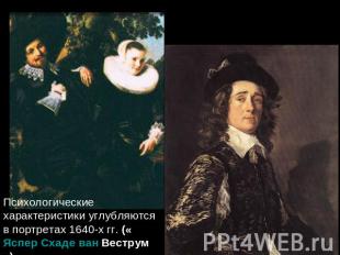 Психологические характеристики углубляются в портретах 1640-х гг. («Яспер Схаде