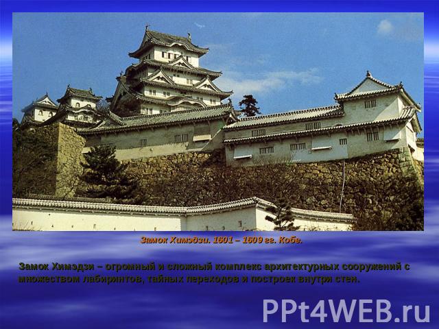Замок Химэдзи. 1601 – 1609 гг. Кобе. Замок Химэдзи – огромный и сложный комплекс архитектурных сооружений с множеством лабиринтов, тайных переходов и построек внутри стен.
