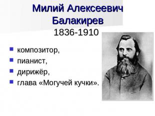 Милий Алексеевич Балакирев1836-1910 композитор, пианист, дирижёр, глава «Могучей