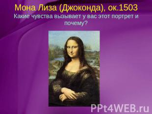 Мона Лиза (Джоконда), ок.1503Какие чувства вызывает у вас этот портрет и почему?