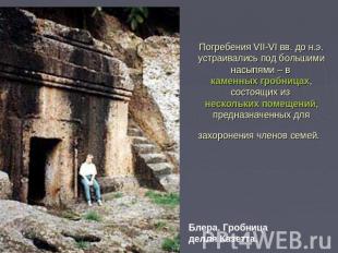 Погребения VII-VI вв. до н.э. устраивались под большими насыпями – в каменных гр