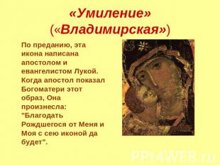 «Умиление» («Владимирская») По преданию, эта икона написана апостолом и евангели