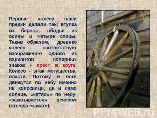 Первые колеса наши предки делали так: втулка из березы, ободья из осины и четыре