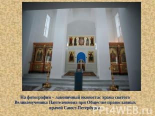 На фотографии – лаконичный иконостас храма святого Великомученика Пантелеимона п