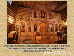 Резной иконостас небольшой деревянной церкви в Санкт-Петербурге. Мы видим, что з