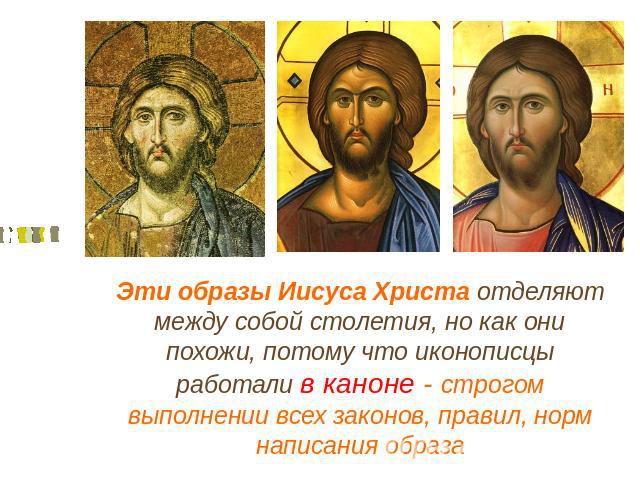 Эти образы Иисуса Христа отделяют между собой столетия, но как они похожи, потому что иконописцы работали в каноне - строгом выполнении всех законов, правил, норм написания образа