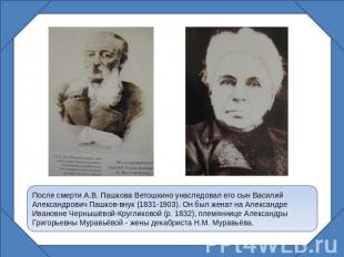 После смерти А.В. Пашкова Ветошкино унаследовал его сын Василий Александрович Па