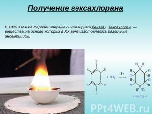 Получение гексахлорана В 1825 г Майкл Фарадей впервые синтезирует бензол и гекса