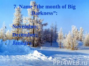 7. Name “the month of Big Darkness”: November;December;January.