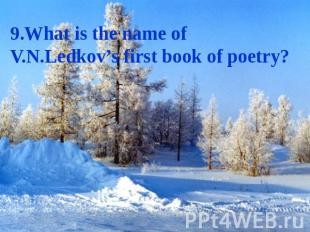9.What is the name of V.N.Ledkov’s first book of poetry?