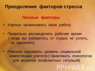 Преодоление факторов стресса Личные факторы Хорошо организовать свою работу Прав