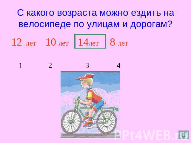 С какого возраста можно ездить на велосипеде по улицам и дорогам? 12 лет 10 лет 14лет 8 лет 1 2 3 4