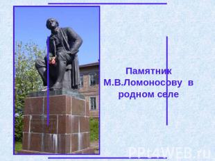 Памятник М.В.Ломоносову в родном селе