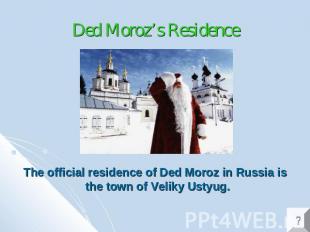 Ded Moroz’s Residence The official residence of Ded Moroz in Russia is the town