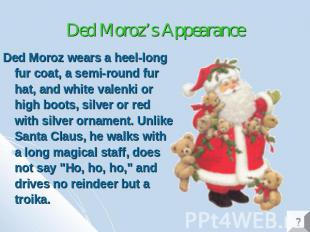 Ded Moroz’s Appearance Ded Moroz wears a heel-long fur coat, a semi-round fur ha