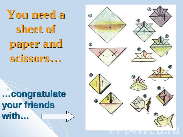You need a sheet of paper and scissors… …congratulate your friends with…