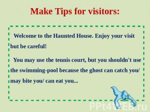 Make Tips for visitors: Welcome to the Haunted House. Enjoy your visit but be ca