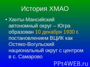 История ХМАО Ханты-Мансийский автономный округ – Югра образован 10 декабря 1930