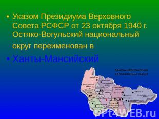 Указом Президиума Верховного Совета РСФСР от 23 октября 1940 г. Остяко-Вогульски