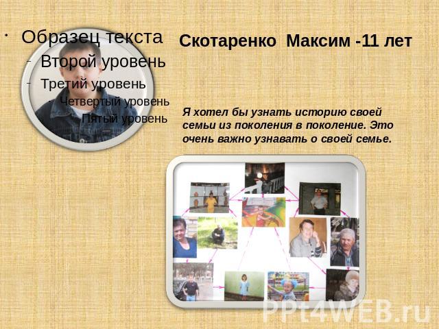 Скотаренко Максим -11 лет Я хотел бы узнать историю своей семьи из поколения в поколение. Это очень важно узнавать о своей семье.